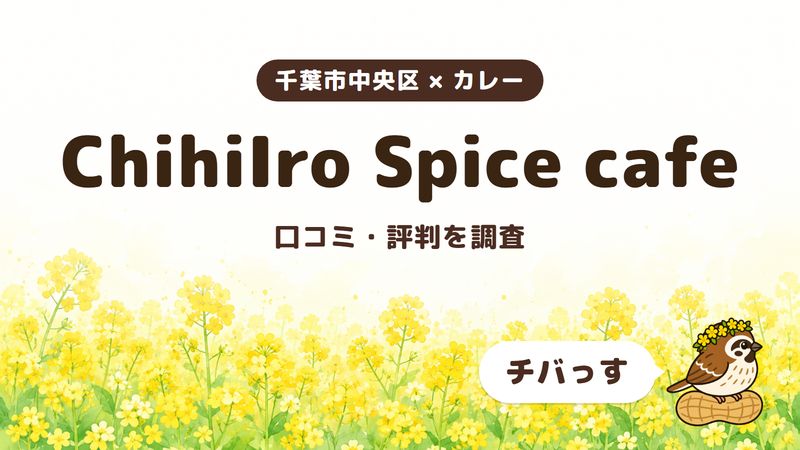 千葉市中央区のカレー店「ChihiIro Spice cafe」の口コミ・評判をチバっすが調査した記事の画像。菜の花畑を背景に「千葉市中央区 × カレー」「ChihiIro Spice cafe」「口コミ・評判を調査」と書かれ、右下にチバっすのキャラクターが並んでいる。