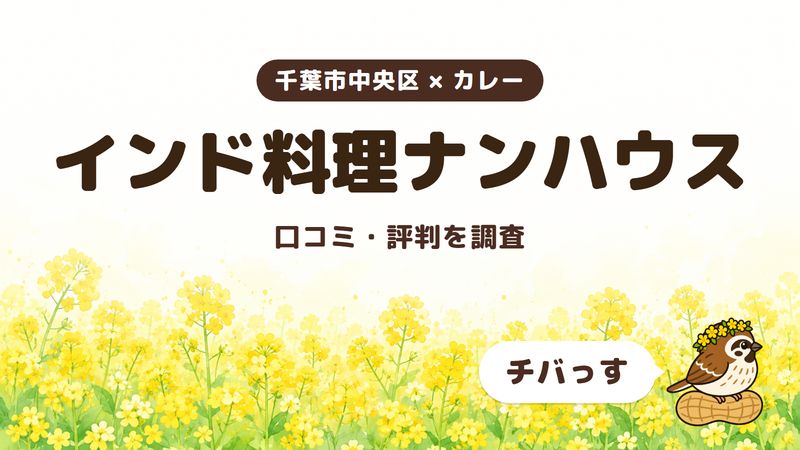 千葉市中央区のカレー店「インド料理ナンハウス」の口コミ・評判をチバっすが調査した記事の画像。菜の花畑を背景に「千葉市中央区 × カレー」「インド料理ナンハウス」「口コミ・評判を調査」と書かれ、右下にチバっすのキャラクターが並んでいる。