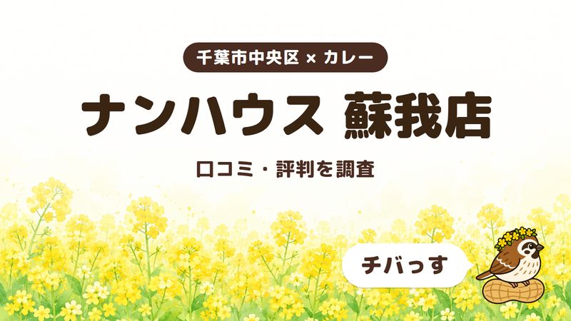 千葉市中央区のカレー店「ナンハウス 蘇我店」の口コミ・評判をチバっすが調査した記事の画像。菜の花畑を背景に「千葉市中央区 × カレー」「ナンハウス 蘇我店」「口コミ・評判を調査」と書かれ、右下にチバっすのキャラクターが並んでいる。
