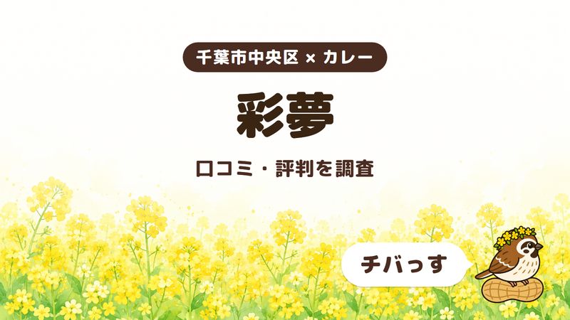 千葉市中央区のカレー店「彩夢」の口コミ・評判をチバっすが調査した記事の画像。菜の花畑を背景に「千葉市中央区 × カレー」「彩夢」「口コミ・評判を調査」と書かれ、右下にチバっすのキャラクターが並んでいる。