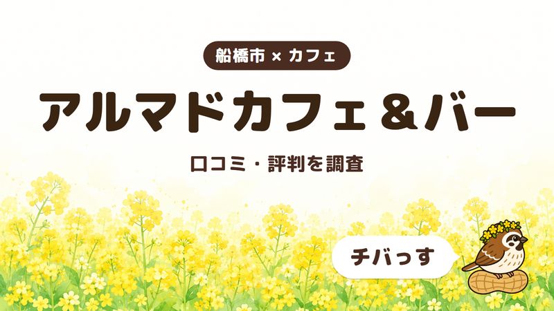 船橋市のカフェ「アルマドカフェ＆バー」の口コミ・評判をチバっすが調査した記事の画像。菜の花畑を背景に「船橋市 × カフェ」「アルマドカフェ＆バー」「口コミ・評判を調査」と書かれ、右下にチバっすのキャラクターが並んでいる。