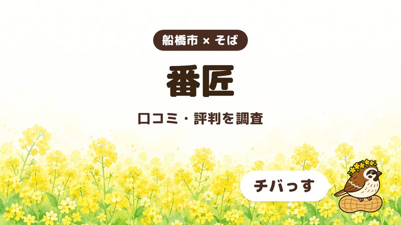 船橋市のそば屋「番匠」の口コミ・評判をチバっすが調査した記事の画像。菜の花畑を背景に「船橋市 × そば」「番匠」「口コミ・評判を調査」と書かれ、右下にチバっすのキャラクターが並んでいる。