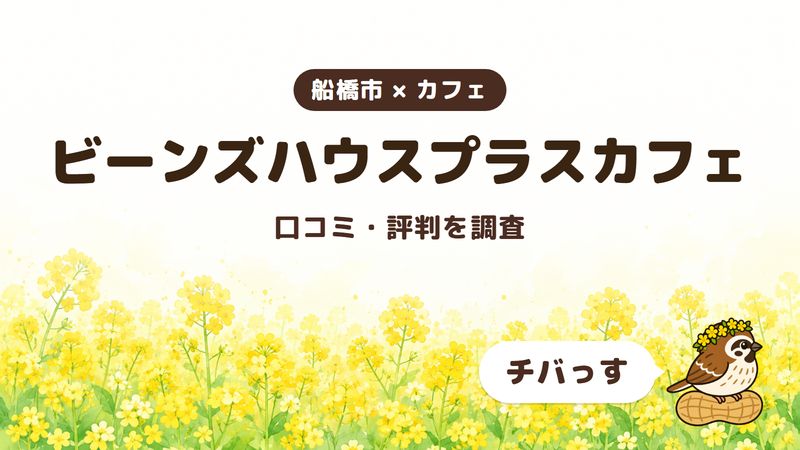 船橋市のカフェ「ビーンズハウスプラスカフェ」の口コミ・評判をチバっすが調査した記事の画像。菜の花畑を背景に「船橋市 × カフェ」「ビーンズハウスプラスカフェ」「口コミ・評判を調査」と書かれ、右下にチバっすのキャラクターが並んでいる。