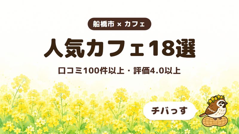 船橋市の人気カフェ18選をチバっすが比べた記事の画像。菜の花畑を背景に「船橋市 × カフェ」「人気カフェ18選」「口コミ100件以上・評価4.0以上」と書かれ、右下にチバっすのキャラクターが並んでいる。