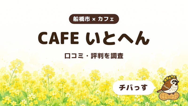 船橋市のカフェ「CAFE いとへん」の口コミ・評判をチバっすが調査した記事の画像。菜の花畑を背景に「船橋市 × カフェ」「CAFE いとへん」「口コミ・評判を調査」と書かれ、右下にチバっすのキャラクターが並んでいる。