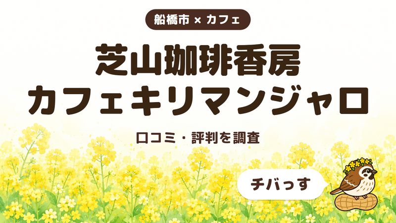 船橋市のカフェ「芝山珈琲香房 カフェキリマンジャロ」の口コミ・評判をチバっすが調査した記事の画像。菜の花畑を背景に「船橋市 × カフェ」「芝山珈琲香房 カフェキリマンジャロ」「口コミ・評判を調査」と書かれ、右下にチバっすのキャラクターが並んでいる。