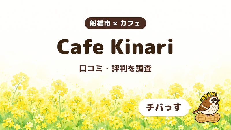 船橋市のカフェ「Cafe Kinari」の口コミ・評判をチバっすが調査した記事の画像。菜の花畑を背景に「船橋市 × カフェ」「Cafe Kinari」「口コミ・評判を調査」と書かれ、右下にチバっすのキャラクターが並んでいる。