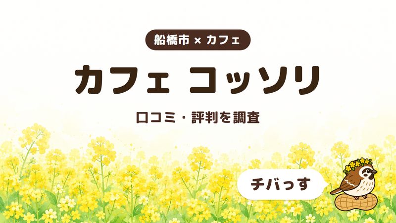 船橋市のカフェ「カフェ コッソリ」の口コミ・評判をチバっすが調査した記事の画像。菜の花畑を背景に「船橋市 × カフェ」「カフェ コッソリ」「口コミ・評判を調査」と書かれ、右下にチバっすのキャラクターが並んでいる。