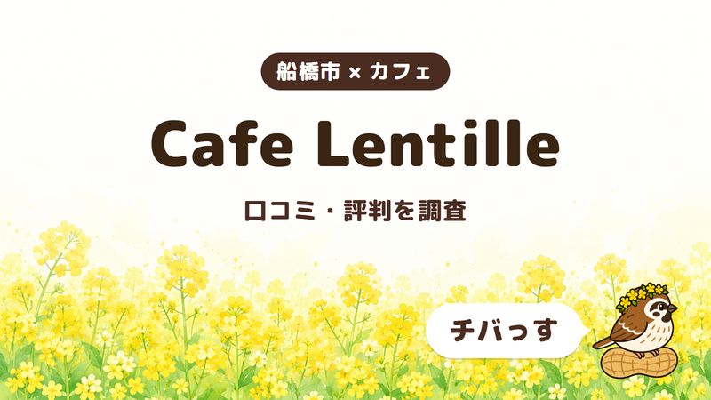 船橋市のカフェ「Cafe Lentille」の口コミ・評判をチバっすが調査した記事の画像。菜の花畑を背景に「船橋市 × カフェ」「Cafe Lentille」「口コミ・評判を調査」と書かれ、右下にチバっすのキャラクターが並んでいる。