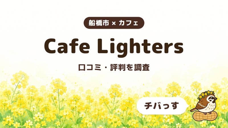 船橋市のカフェ「Cafe Lighters」の口コミ・評判をチバっすが調査した記事の画像。菜の花畑を背景に「船橋市 × カフェ」「Cafe Lighters」「口コミ・評判を調査」と書かれ、右下にチバっすのキャラクターが並んでいる。
