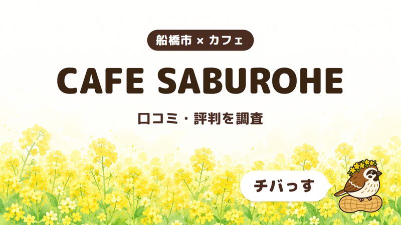 船橋市のカフェ「CAFE SABUROHE」の口コミ・評判をチバっすが調査した記事の画像。菜の花畑を背景に「船橋市 × カフェ」「CAFE SABUROHE」「口コミ・評判を調査」と書かれ、右下にチバっすのキャラクターが並んでいる。