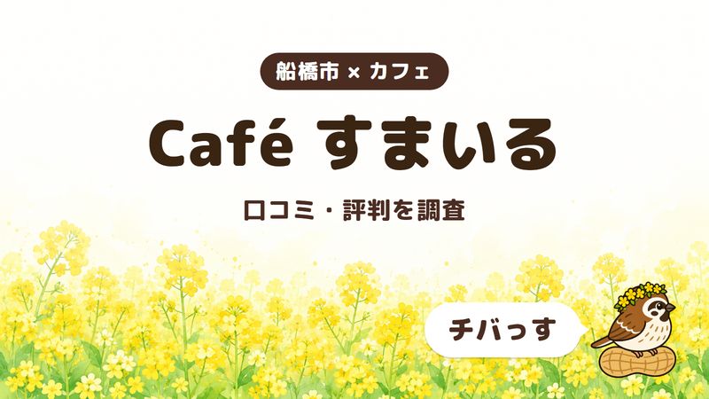 船橋市のカフェ「Café すまいる」の口コミ・評判をチバっすが調査した記事の画像。菜の花畑を背景に「船橋市 × カフェ」「Café すまいる」「口コミ・評判を調査」と書かれ、右下にチバっすのキャラクターが並んでいる。