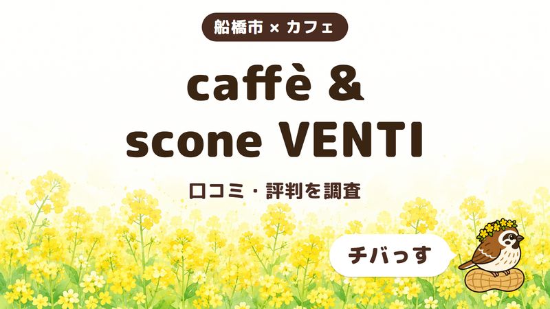 船橋市のカフェ「caffè & scone VENTI」の口コミ・評判をチバっすが調査した記事の画像。菜の花畑を背景に「船橋市 × カフェ」「caffè & scone VENTI」「口コミ・評判を調査」と書かれ、右下にチバっすのキャラクターが並んでいる。