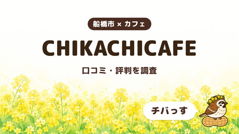 船橋市のカフェ「CHIKACHICAFE」の口コミ・評判をチバっすが調査した記事の画像。菜の花畑を背景に「船橋市 × カフェ」「CHIKACHICAFE」「口コミ・評判を調査」と書かれ、右下にチバっすのキャラクターが並んでいる。