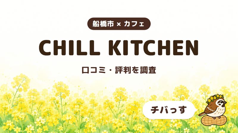 船橋市のカフェ「CHILL KITCHEN」の口コミ・評判をチバっすが調査した記事の画像。菜の花畑を背景に「船橋市 × カフェ」「CHILL KITCHEN」「口コミ・評判を調査」と書かれ、右下にチバっすのキャラクターが並んでいる。