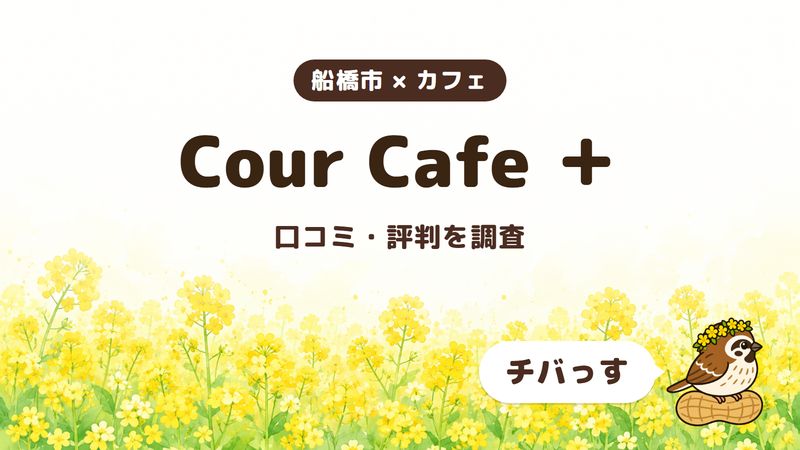 船橋市のカフェ「Cour Cafe ＋」の口コミ・評判をチバっすが調査した記事の画像。菜の花畑を背景に「船橋市 × カフェ」「Cour Cafe ＋」「口コミ・評判を調査」と書かれ、右下にチバっすのキャラクターが並んでいる。