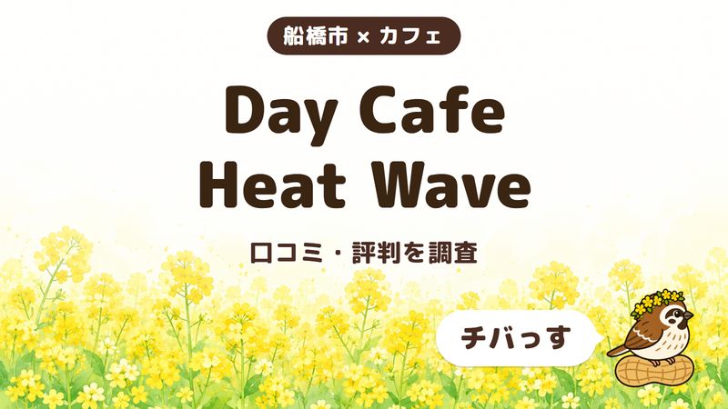 船橋市のカフェ「Day Cafe Heat Wave」の口コミ・評判をチバっすが調査した記事の画像。菜の花畑を背景に「船橋市 × カフェ」「Day Cafe Heat Wave」「口コミ・評判を調査」と書かれ、右下にチバっすのキャラクターが並んでいる。