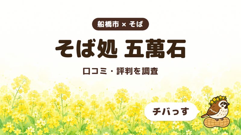 船橋市のそば屋「そば処 五萬石」の口コミ・評判をチバっすが調査した記事の画像。菜の花畑を背景に「船橋市 × そば」「そば処 五萬石」「口コミ・評判を調査」と書かれ、右下にチバっすのキャラクターが並んでいる。