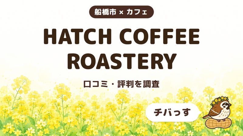 船橋市のカフェ「HATCH COFFEE ROASTERY」の口コミ・評判をチバっすが調査した記事の画像。菜の花畑を背景に「船橋市 × カフェ」「HATCH COFFEE ROASTERY」「口コミ・評判を調査」と書かれ、右下にチバっすのキャラクターが並んでいる。