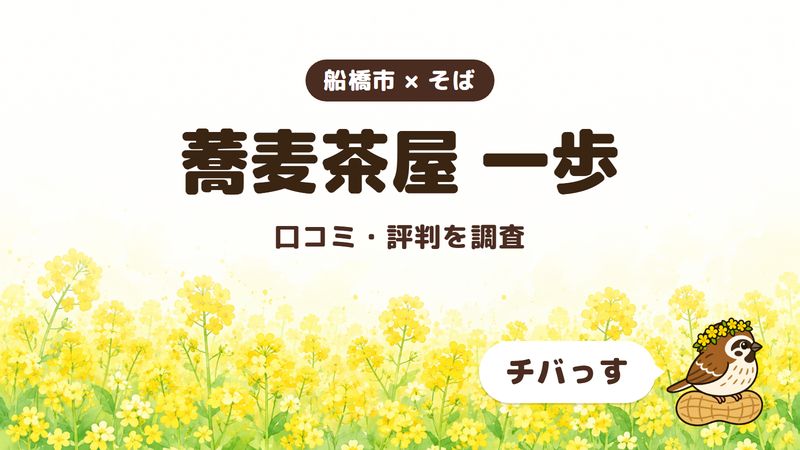 船橋市のそば屋「蕎麦茶屋 一歩」の口コミ・評判をチバっすが調査した記事の画像。菜の花畑を背景に「船橋市 × そば」「蕎麦茶屋 一歩」「口コミ・評判を調査」と書かれ、右下にチバっすのキャラクターが並んでいる。