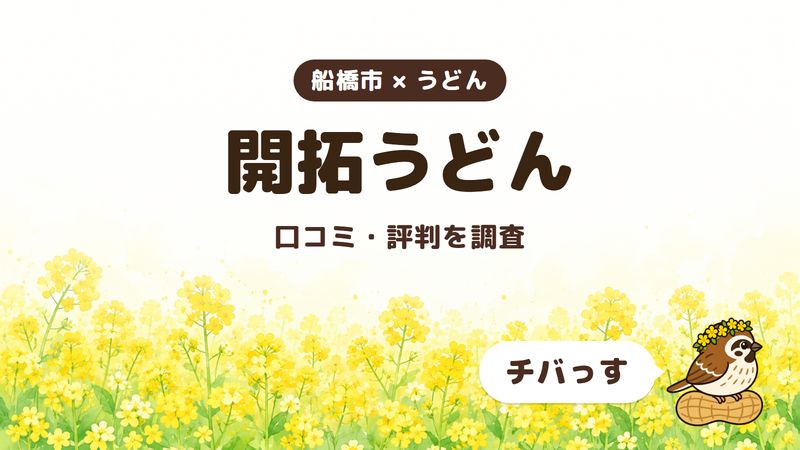 船橋市のうどん屋「開拓うどん」の口コミ・評判をチバっすが調査した記事の画像。菜の花畑を背景に「船橋市 × うどん」「開拓うどん」「口コミ・評判を調査」と書かれ、右下にチバっすのキャラクターが並んでいる。