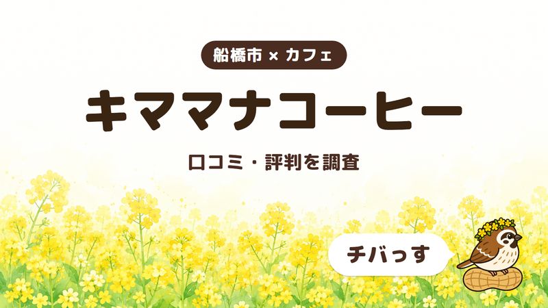船橋市のカフェ「キママナコーヒー」の口コミ・評判をチバっすが調査した記事の画像。菜の花畑を背景に「船橋市 × カフェ」「キママナコーヒー」「口コミ・評判を調査」と書かれ、右下にチバっすのキャラクターが並んでいる。