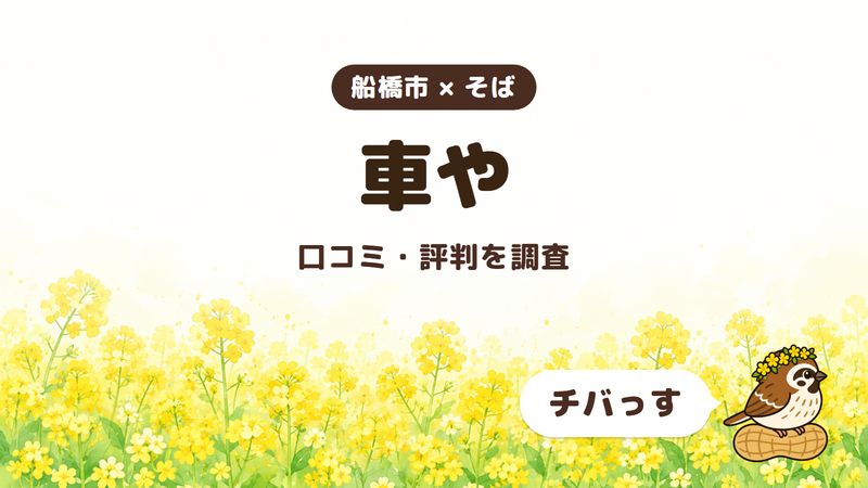 船橋市のそば屋「車や」の口コミ・評判をチバっすが調査した記事の画像。菜の花畑を背景に「船橋市 × そば」「車や」「口コミ・評判を調査」と書かれ、右下にチバっすのキャラクターが並んでいる。