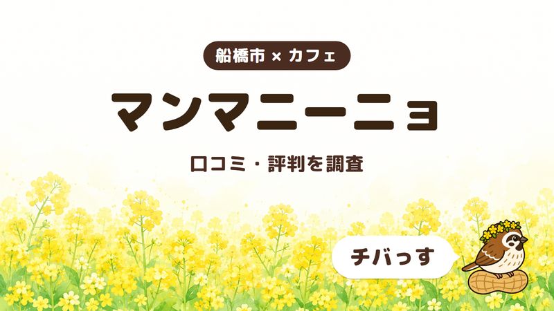 船橋市のカフェ「マンマニーニョ」の口コミ・評判をチバっすが調査した記事の画像。菜の花畑を背景に「船橋市 × カフェ」「マンマニーニョ」「口コミ・評判を調査」と書かれ、右下にチバっすのキャラクターが並んでいる。