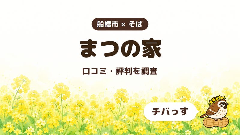 船橋市のそば屋「まつの家」の口コミ・評判をチバっすが調査した記事の画像。菜の花畑を背景に「船橋市 × そば」「まつの家」「口コミ・評判を調査」と書かれ、右下にチバっすのキャラクターが並んでいる。