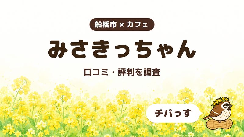 船橋市のカフェ「みさきっちゃん」の口コミ・評判をチバっすが調査した記事の画像。菜の花畑を背景に「船橋市 × カフェ」「みさきっちゃん」「口コミ・評判を調査」と書かれ、右下にチバっすのキャラクターが並んでいる。