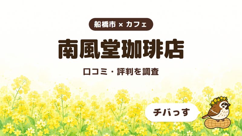 船橋市のカフェ「南風堂珈琲店」の口コミ・評判をチバっすが調査した記事の画像。菜の花畑を背景に「船橋市 × カフェ」「南風堂珈琲店」「口コミ・評判を調査」と書かれ、右下にチバっすのキャラクターが並んでいる。