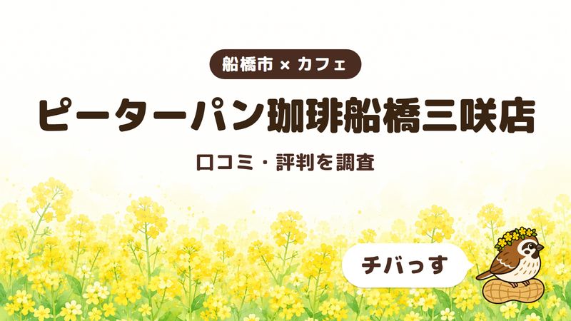 船橋市のカフェ「ピーターパン珈琲船橋三咲店」の口コミ・評判をチバっすが調査した記事の画像。菜の花畑を背景に「船橋市 × カフェ」「ピーターパン珈琲船橋三咲店」「口コミ・評判を調査」と書かれ、右下にチバっすのキャラクターが並んでいる。