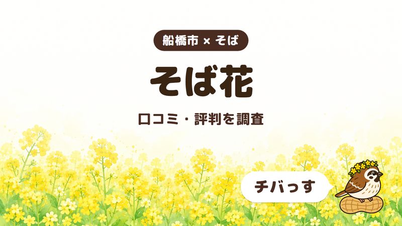 船橋市のそば屋「そば花」の口コミ・評判をチバっすが調査した記事の画像。菜の花畑を背景に「船橋市 × そば」「そば花」「口コミ・評判を調査」と書かれ、右下にチバっすのキャラクターが並んでいる。