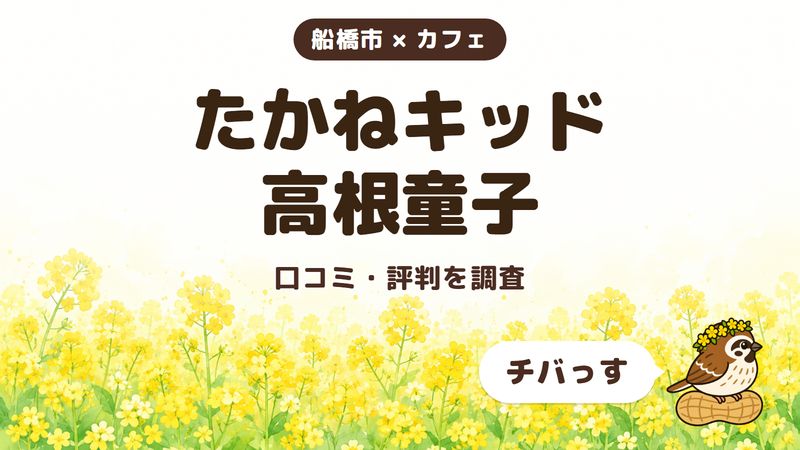 船橋市のカフェ「たかねキッド 高根童子」の口コミ・評判をチバっすが調査した記事の画像。菜の花畑を背景に「船橋市 × カフェ」「たかねキッド 高根童子」「口コミ・評判を調査」と書かれ、右下にチバっすのキャラクターが並んでいる。