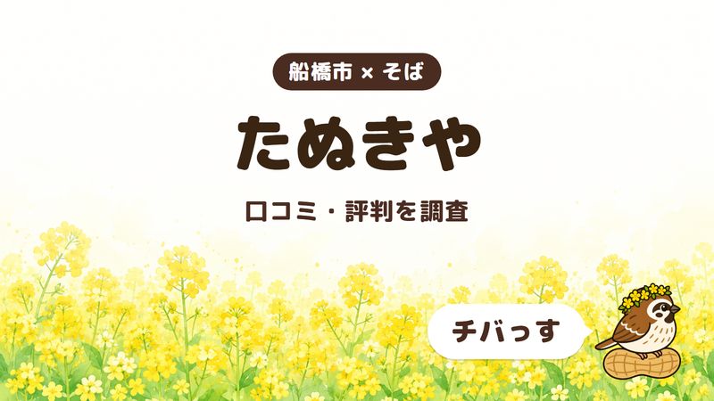 船橋市のそば屋「たぬきや」の口コミ・評判をチバっすが調査した記事の画像。菜の花畑を背景に「船橋市 × そば」「たぬきや」「口コミ・評判を調査」と書かれ、右下にチバっすのキャラクターが並んでいる。