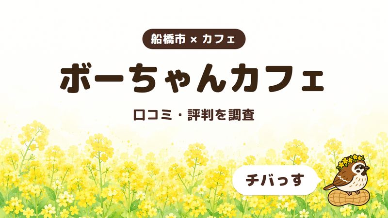 船橋市のカフェ「ボーちゃんカフェ」の口コミ・評判をチバっすが調査した記事の画像。菜の花畑を背景に「船橋市 × カフェ」「ボーちゃんカフェ」「口コミ・評判を調査」と書かれ、右下にチバっすのキャラクターが並んでいる。