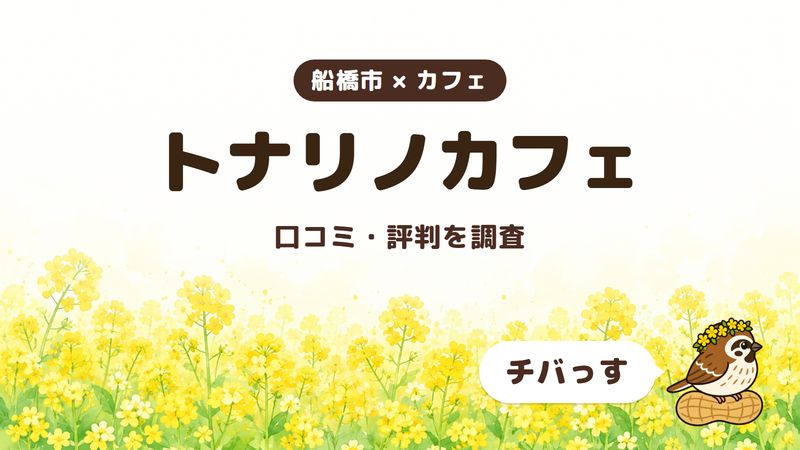 船橋市のカフェ「トナリノカフェ」の口コミ・評判をチバっすが調査した記事の画像。菜の花畑を背景に「船橋市 × カフェ」「トナリノカフェ」「口コミ・評判を調査」と書かれ、右下にチバっすのキャラクターが並んでいる。
