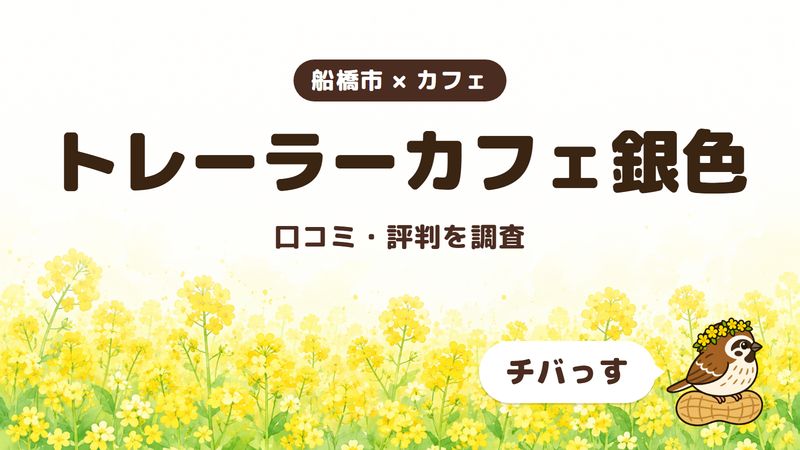 船橋市のカフェ「トレーラーカフェ銀色」の口コミ・評判をチバっすが調査した記事の画像。菜の花畑を背景に「船橋市 × カフェ」「トレーラーカフェ銀色」「口コミ・評判を調査」と書かれ、右下にチバっすのキャラクターが並んでいる。