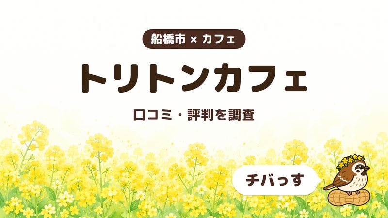 船橋市のカフェ「トリトンカフェ」の口コミ・評判をチバっすが調査した記事の画像。菜の花畑を背景に「船橋市 × カフェ」「トリトンカフェ」「口コミ・評判を調査」と書かれ、右下にチバっすのキャラクターが並んでいる。