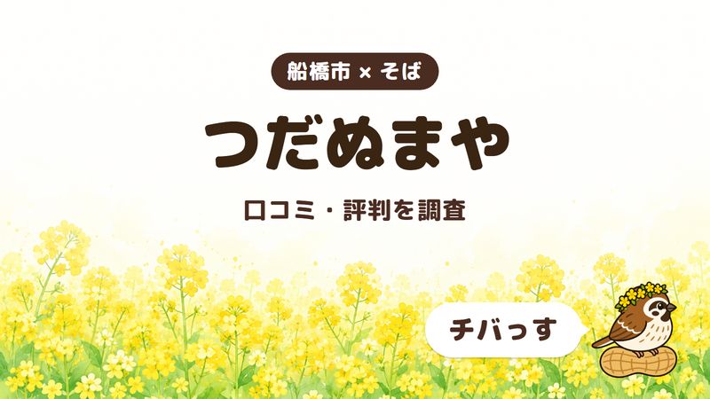 船橋市のそば屋「つだぬまや」の口コミ・評判をチバっすが調査した記事の画像。菜の花畑を背景に「船橋市 × そば」「つだぬまや」「口コミ・評判を調査」と書かれ、右下にチバっすのキャラクターが並んでいる。