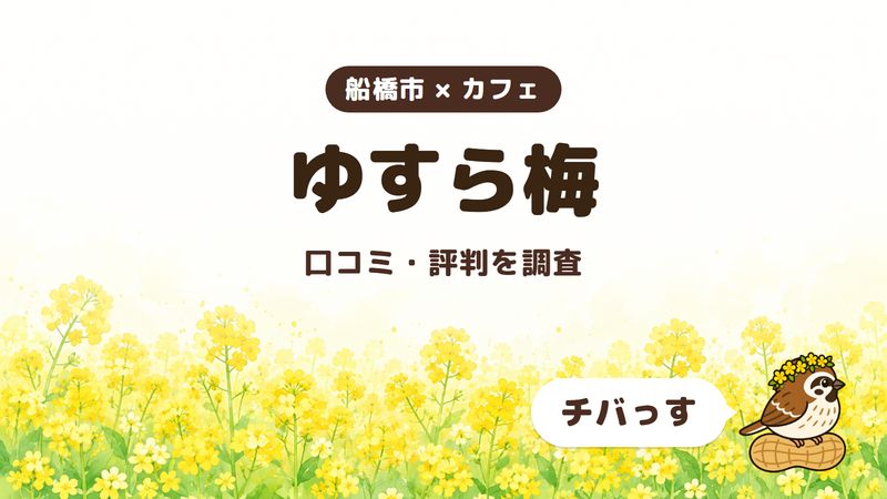船橋市のカフェ「ゆすら梅」の口コミ・評判をチバっすが調査した記事の画像。菜の花畑を背景に「船橋市 × カフェ」「ゆすら梅」「口コミ・評判を調査」と書かれ、右下にチバっすのキャラクターが並んでいる。