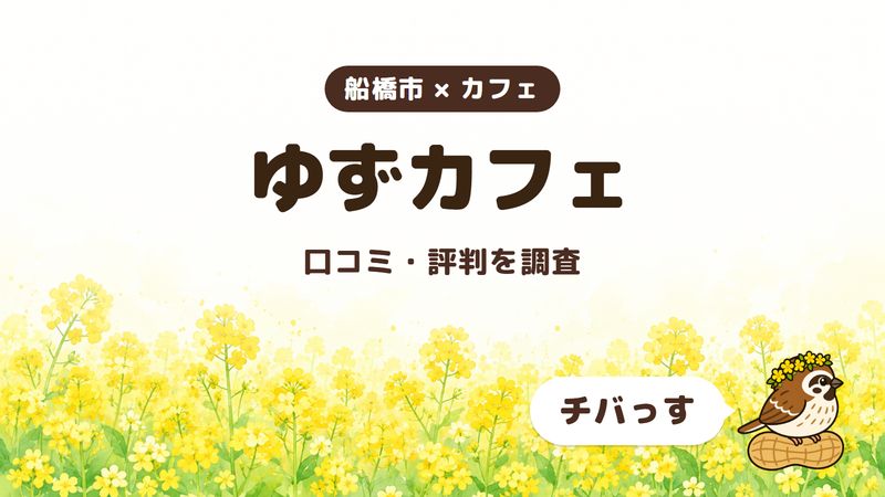 船橋市のカフェ「ゆずカフェ」の口コミ・評判をチバっすが調査した記事の画像。菜の花畑を背景に「船橋市 × カフェ」「ゆずカフェ」「口コミ・評判を調査」と書かれ、右下にチバっすのキャラクターが並んでいる。