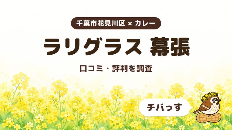 千葉市花見川区のカレー店「ラリグラス 幕張」の口コミ・評判をチバっすが調査した記事の画像。菜の花畑を背景に「千葉市花見川区 × カレー」「ラリグラス 幕張」「口コミ・評判を調査」と書かれ、右下にチバっすのキャラクターが並んでいる。