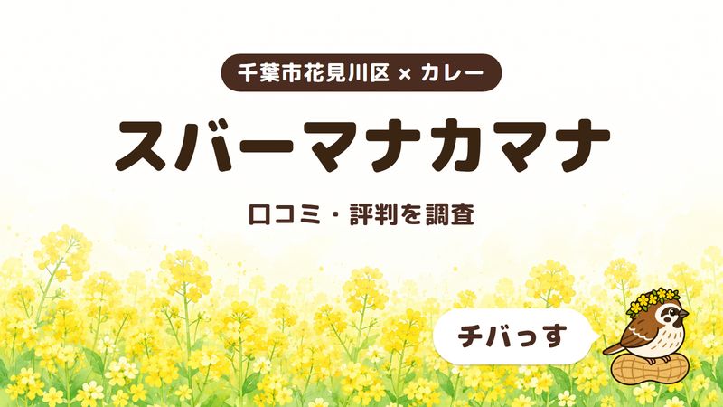 千葉市花見川区のカレー店「スバーマナカマナ」の口コミ・評判をチバっすが調査した記事の画像。菜の花畑を背景に「千葉市花見川区 × カレー」「スバーマナカマナ」「口コミ・評判を調査」と書かれ、右下にチバっすのキャラクターが並んでいる。