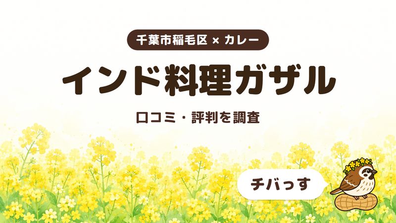 千葉市稲毛区のカレー店「インド料理ガザル」の口コミ・評判をチバっすが調査した記事の画像。菜の花畑を背景に「千葉市稲毛区 × カレー」「インド料理ガザル」「口コミ・評判を調査」と書かれ、右下にチバっすのキャラクターが並んでいる。