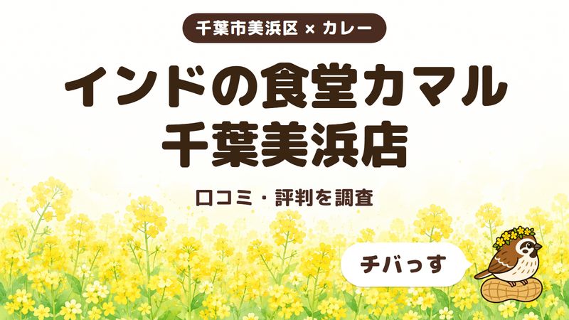 千葉市美浜区のカレー店「インドの食堂カマル 千葉美浜店」の口コミ・評判をチバっすが調査した記事の画像。菜の花畑を背景に「千葉市美浜区 × カレー」「インドの食堂カマル 千葉美浜店」「口コミ・評判を調査」と書かれ、右下にチバっすのキャラクターが並んでいる。