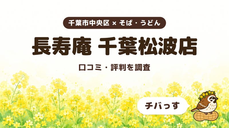 千葉市中央区のそば屋「長寿庵 千葉松波店」の口コミ・評判をチバっすが調査した記事の画像。菜の花畑を背景に「千葉市中央区 × そば・うどん」「長寿庵 千葉松波店」「口コミ・評判を調査」と書かれ、右下にチバっすのキャラクターが並んでいる。