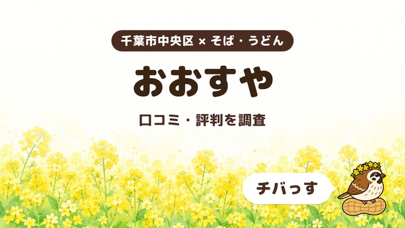 千葉市中央区のそば屋「おおすや」の口コミ・評判をチバっすが調査した記事の画像。菜の花畑を背景に「千葉市中央区 × そば・うどん」「おおすや」「口コミ・評判を調査」と書かれ、右下にチバっすのキャラクターが並んでいる。