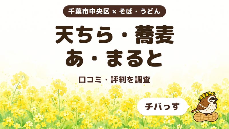 千葉市中央区のそば屋「天ちら・蕎麦 あ・まると」の口コミ・評判をチバっすが調査した記事の画像。菜の花畑を背景に「千葉市中央区 × そば・うどん」「天ちら・蕎麦 あ・まると」「口コミ・評判を調査」と書かれ、右下にチバっすのキャラクターが並んでいる。