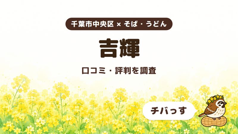 千葉市中央区のそば屋「吉輝」の口コミ・評判をチバっすが調査した記事の画像。菜の花畑を背景に「千葉市中央区 × そば・うどん」「吉輝」「口コミ・評判を調査」と書かれ、右下にチバっすのキャラクターが並んでいる。